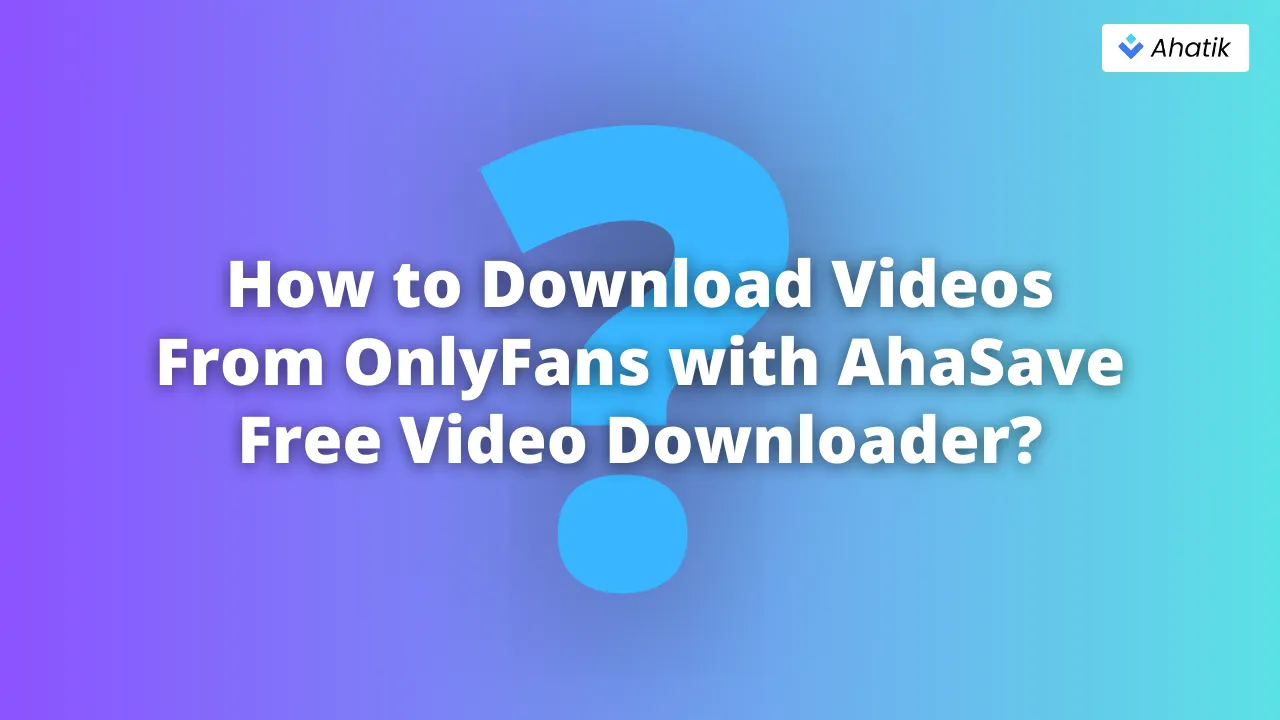 How to Download Onlyfans Videos - Ahatik